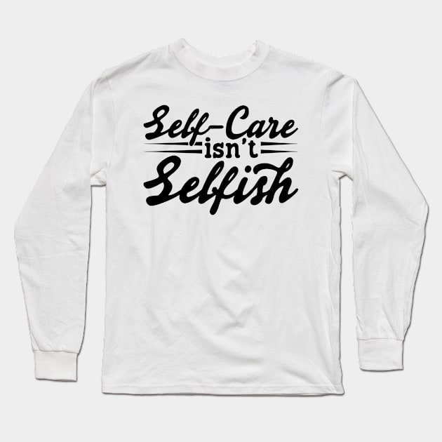 Self Care Isn't Selfish v2 Long Sleeve T-Shirt by Emma